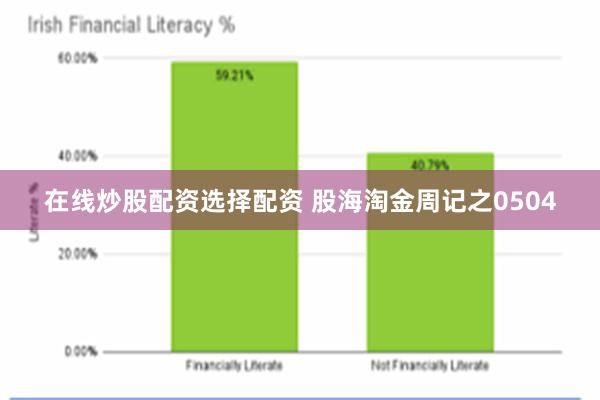 在线炒股配资选择配资 股海淘金周记之0504