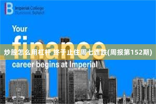 炒股怎么用杠杆 终于止住周七连跌(周报第152期)