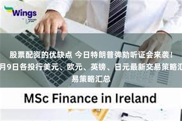 股票配资的优缺点 今日特朗普弹劾听证会来袭！12月9日各投行美元、欧元、英镑、日元最新交易策略汇总